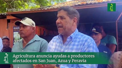 Agricultura anuncia ayudas a productores afectados en San Juan, Azua y Peravia