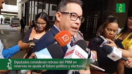 Diputados consideran retraso del PRM en reservas no ayuda al futuro político y electoral
