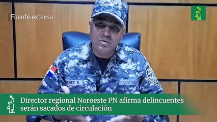 Director regional Noroeste PN afirma delincuentes serán sacados de circulación