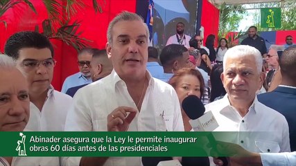 Abinader asegura que la Ley le permite inaugurar obras 60 días antes de las presidenciales
