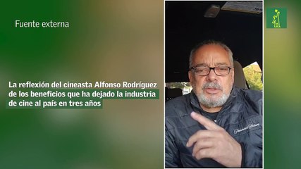 La reflexión del cineasta Alfonso Rodríguez de los beneficios que ha dejado la industria de cine al país en tres años