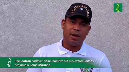 Encuentran cadáver de un hombre sin sus extremidades próximo a Loma Miranda
