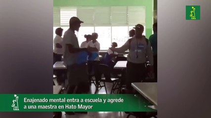 Enajenado mental entra a escuela y agrede a una maestra en Hato Mayor