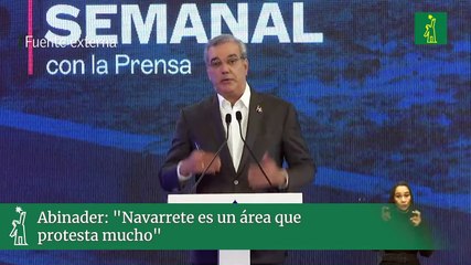 Abinader: "Navarrete es un área que protesta mucho"