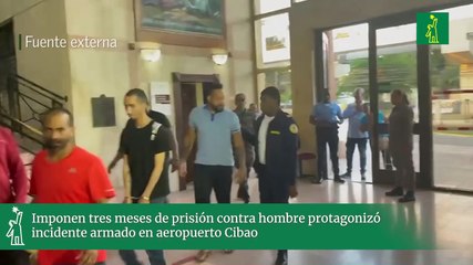 Imponen tres meses de prisión contra hombre protagonizó incidente armado en aeropuerto Cibao
