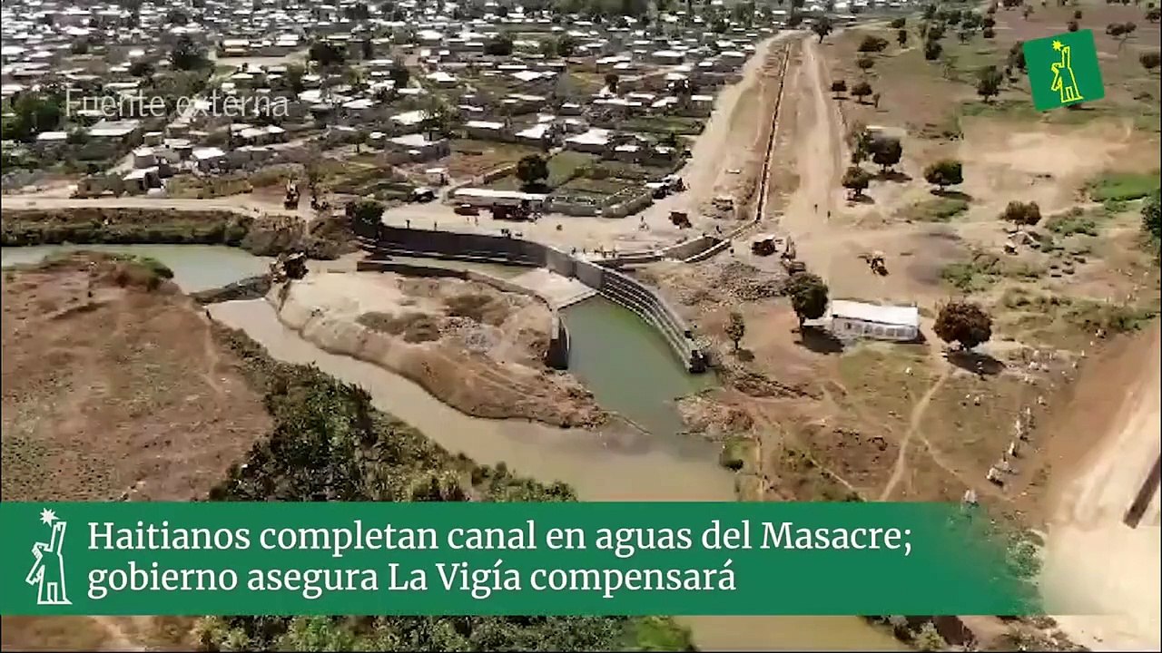 Haitianos completan canal en aguas del Masacre; gobierno asegura La Vigía compensará