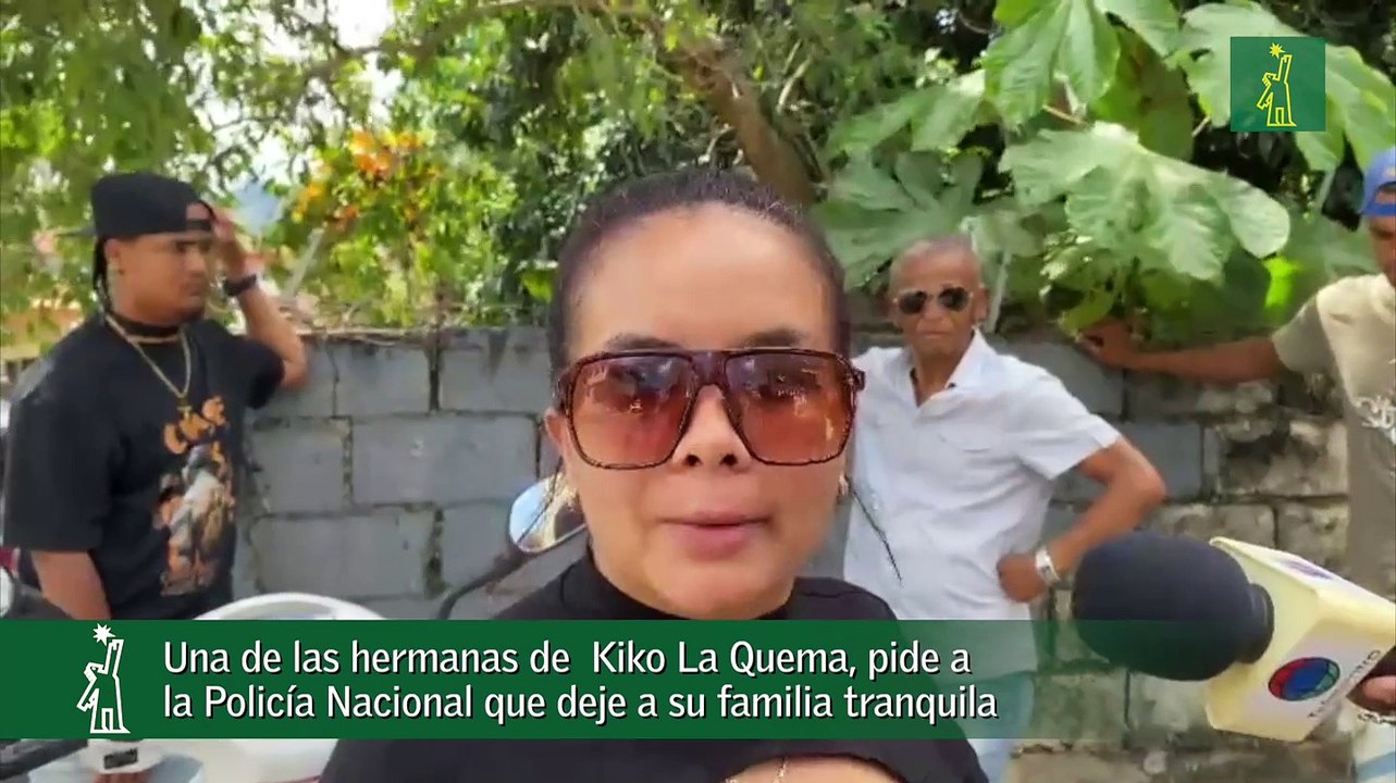 Una De Las Hermanas De José Antonio Figuereo Bautista, Alias Kiko La Quema, Pide A La Policía Nacional Que Deje A Su Familia “Tranquila”
