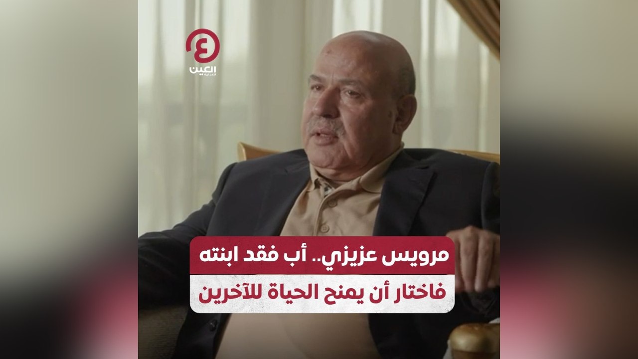 مرويس عزيزي .. أب فقد ابنته فاختار أن يمنح الحياة للآخرين