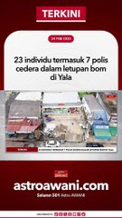 23 individu termasuk 7 polis cedera dalam letupan bom di Yala