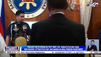 Pag-exit ng Pilipinas sa FATF grey list, makatutulong para mas maging ‘attractive hub’ ang bansa sa mga foreign investment