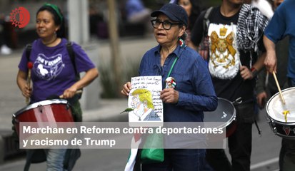 Marchan contra deportaciones, racismo y xenofobia de Trump sobre Reforma
