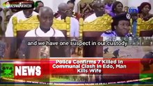 Police Confirms 7 Killed In Communal Clash In Edo, Man Kills Wife