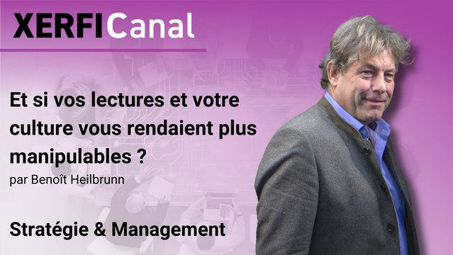 Et si vos lectures et votre culture vous rendaient plus manipulables ? [Benoît Heilbrunn]