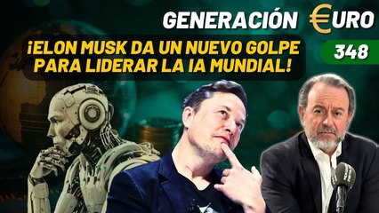 Generación Euro #348 / ¡ELON MUSK da un nuevo golpe para LIDERAR LA IA MUNDIAL!