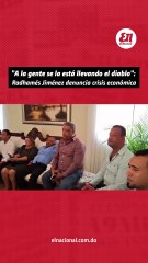 A la gente se la esta llevando el diablo - Radhames Jimenez denuncia crisis economica