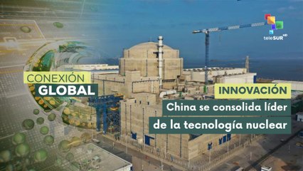 Beijing es líder de la tecnología nuclear de tercera generación