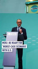 Merz: Be ready for ‘worst-case scenario’ with U.S.