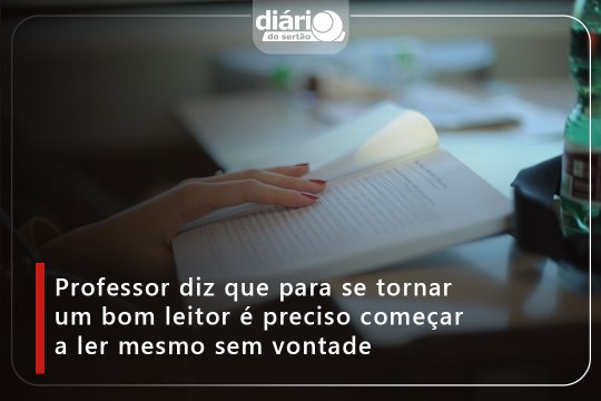 Professor diz que para se tornar um bom leitor é preciso começar a ler mesmo sem vontade