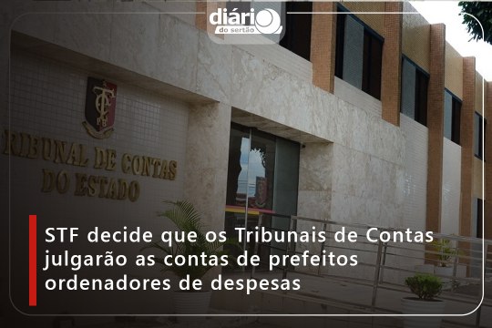 STF decide que os Tribunais de Contas julgarão as contas de prefeitos ordenadores de despesas