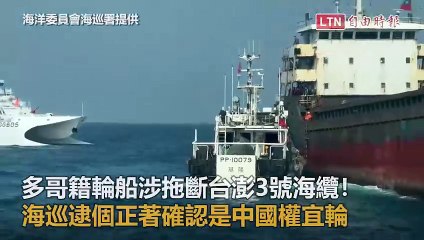 多哥籍輪船疑涉拖斷台澎3號海纜，海巡逮捕確認為中國權宜輪🚢