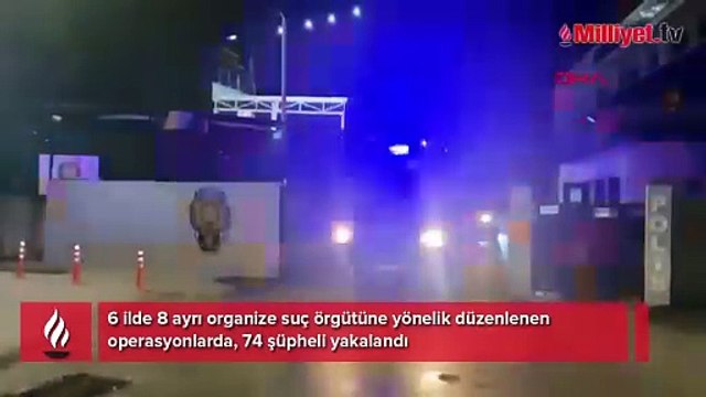 6 ilde 8 ayrı organize suç örgütüne operasyon! 74 şüpheli yakalandı