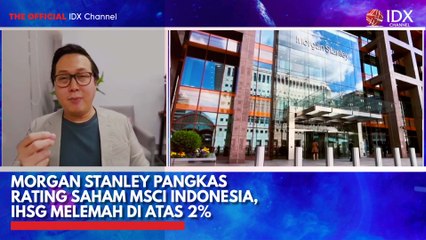 Morgan Stanley Pangkas Rating Saham MSCI Indonesia, IHSG Melemah di Atas 2%