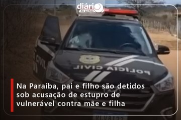 Na Paraíba, pai e filho são detidos sob acusação de estupro de vulnerável contra mãe e filha