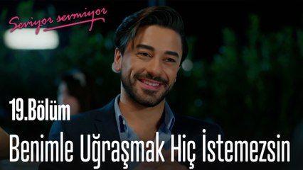 Benimle Uğraşmak Hiç İstemezsin  - Seviyor Sevmiyor 19.Bölüm