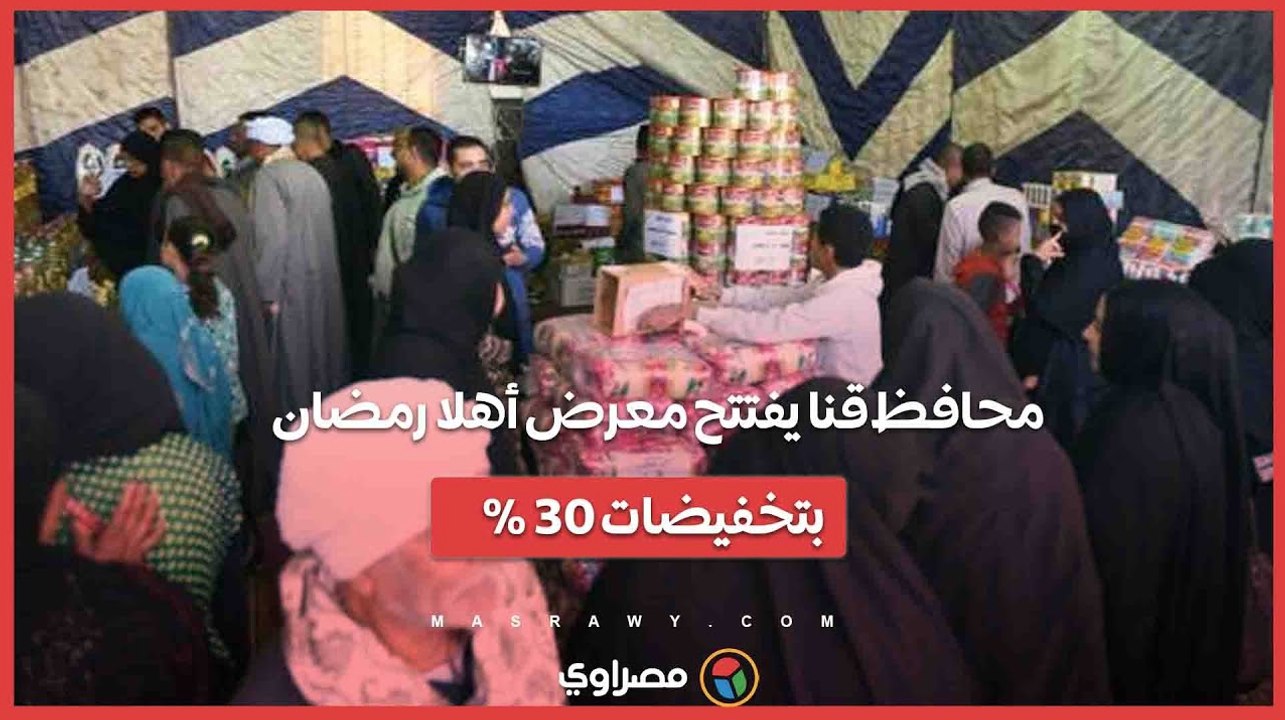 محافظ قنا يفتتح معرض أهلا رمضان بتخفيضات 30 %