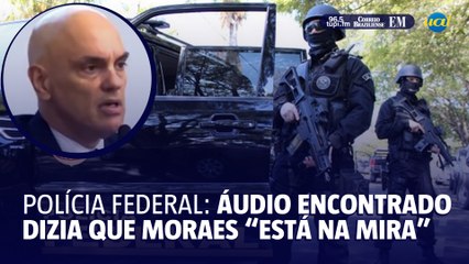 Polícia Federal pega áudio que dizia que Moraes estava na mira