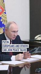 Putin: Europeans and others can join peace talks