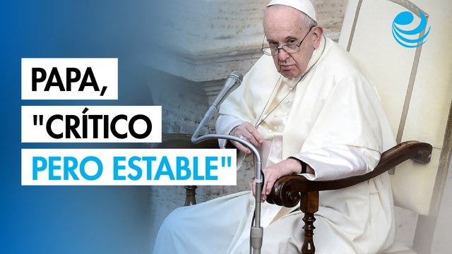 El estado de salud del papa Francisco sigue siendo crítico pero estable : reporta el Vaticano