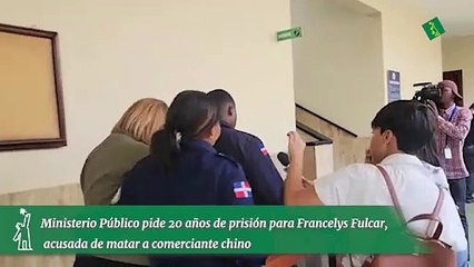 Ministerio Público pide 20 años de prisión para Francelys Fulcar, acusada de matar a comerciante chino