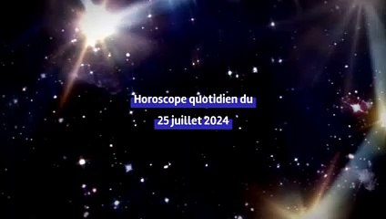 Horoscope quotidien du jeudi 25 juillet 2024