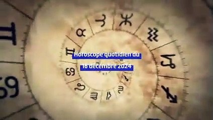 Horoscope quotidien du lundi 16 décembre 2024