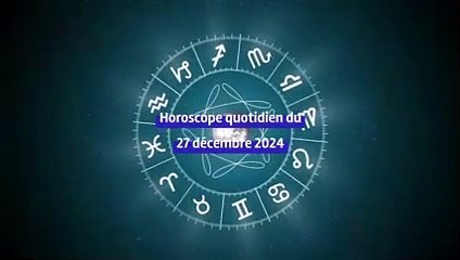 Horoscope quotidien du vendredi 27 décembre 2024