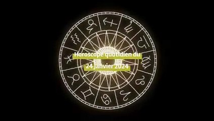 Horoscope quotidien du mercredi 24 janvier 2024