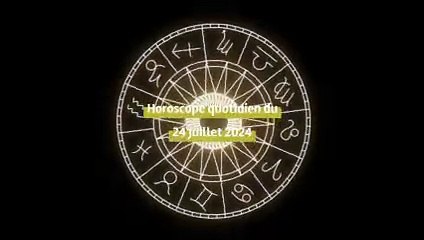 Horoscope quotidien du mercredi 24 juillet 2024
