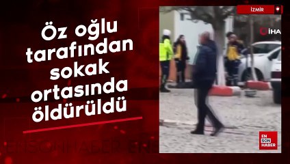 İzmir'de öz oğlu tarafından sokak ortasında öldürüldü