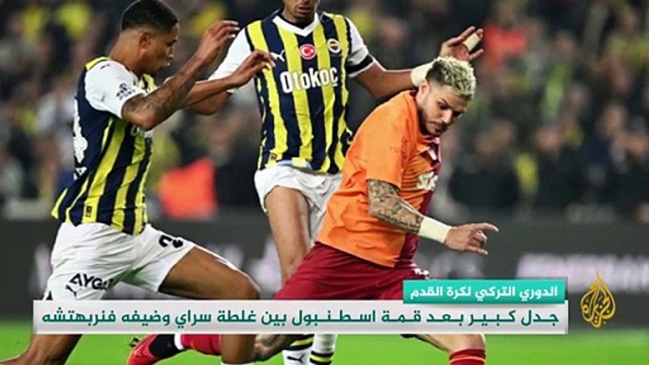 الدوري التركي لكرة القدم.. جدل كبير بعد قمة اسطنبول بين غلطة سراي وضيفه فنربهتشه