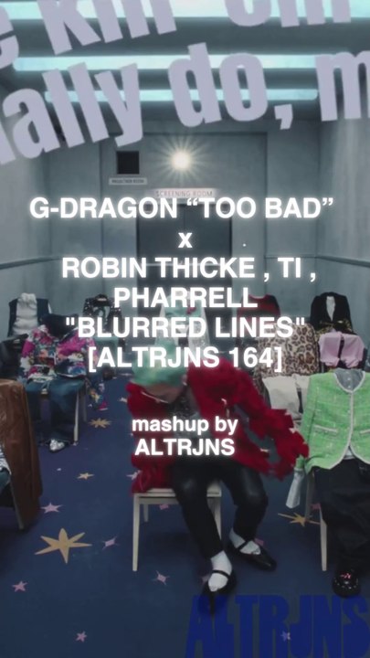 #GDRAGON ”TOO BAD” x #ROBINTHICKE #TI #PHARRELL "BLURRED LINES" #MASHUP [ALTRJNS 164] (FULL VERSION)