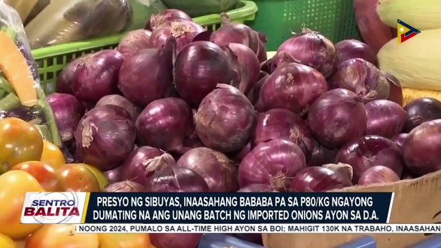 Presyo ng sibuyas, inaasahang bababa pa sa P80/kg ngayong dumating na ang unang batch ng imported onions ayon sa D.A.