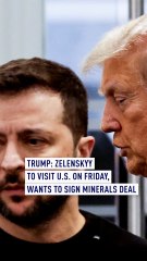Trump: Zelenskyy to visit U.S. on Friday, wants to sign minerals deal