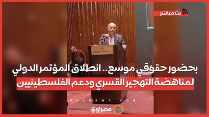 بحضور حقوقي موسع.. انطلاق المؤتمر الدولي لمناهضة التهجير القسري ودعم الفلسطينيين