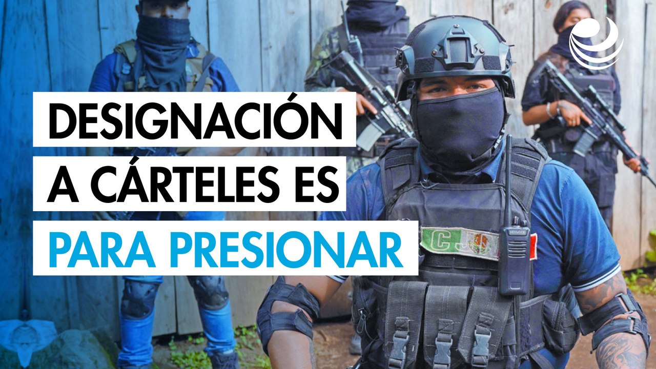 Designar a cárteles como terroristas, sería para presionar a México y obtener concesiones