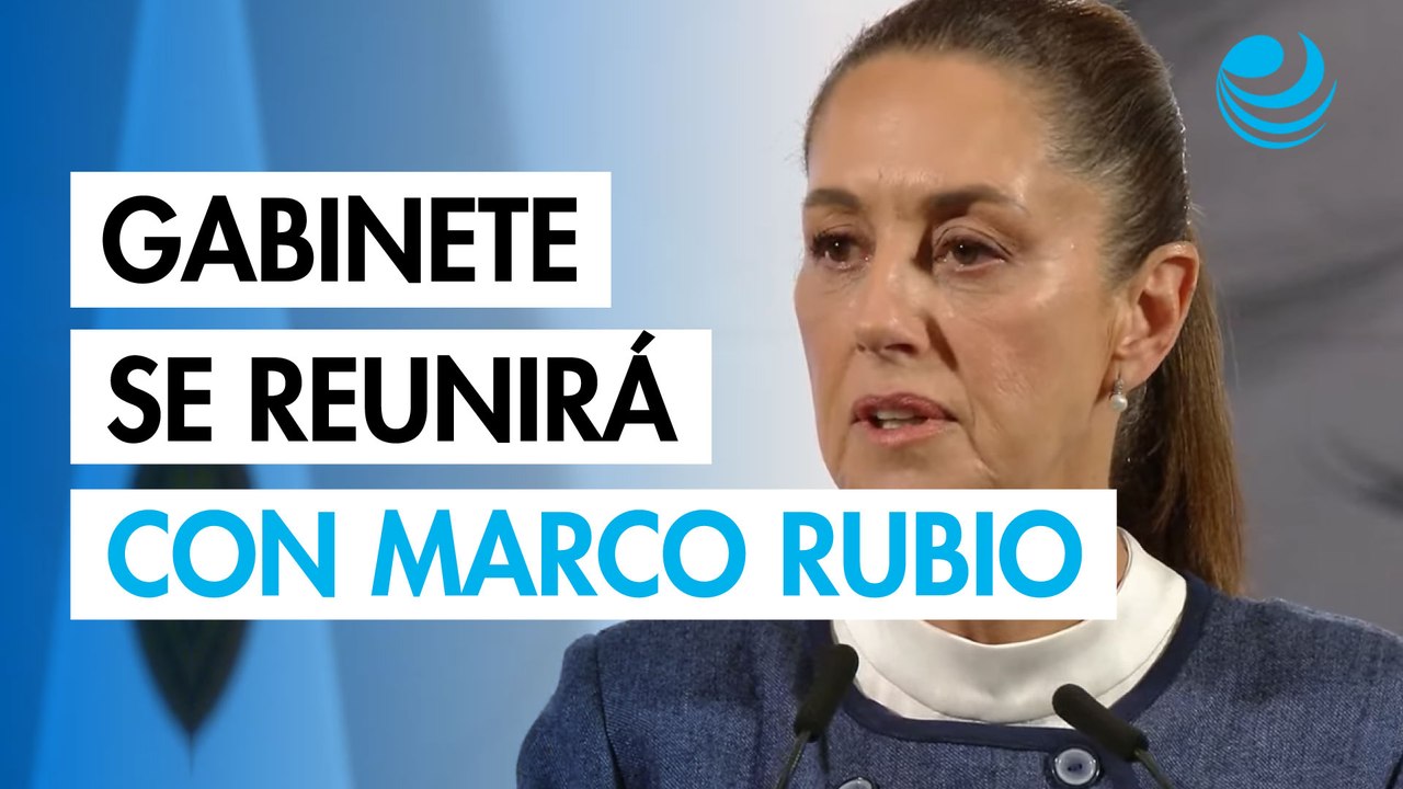 Sheinbaum anuncia viaje del Gabinete de Seguridad a EU para reunirse con Marco Rubio