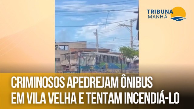 Criminosos apedrejam ônibus em Vila Velha e tentam incendiá-lo