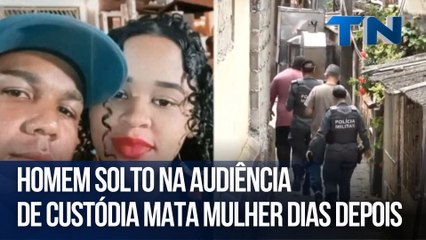 Homem solto na audiência de custódia mata mulher dias depois