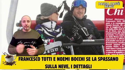 Francesco Totti e Noemi Bocchi se la spassano sulla neve, i dettagli