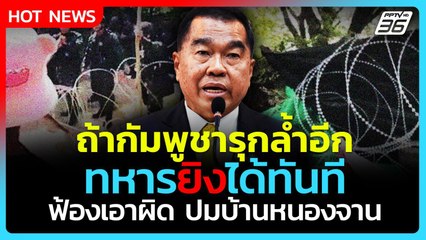 "บิ๊กเล็ก" เอาจริง! ถ้ากัมพูชายังรุกล้ำอีก สั่งทหารยิงได้ทันที| PPTVNews